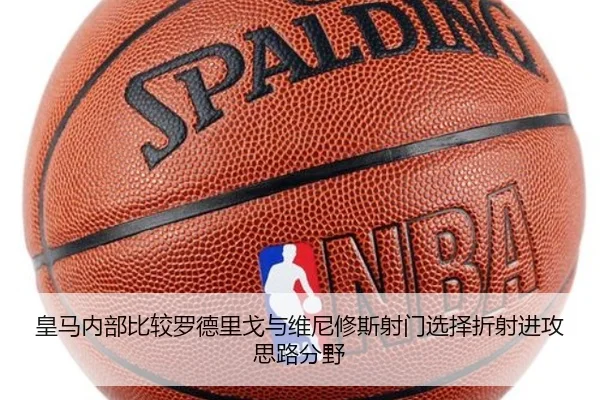 皇马内部比较罗德里戈与维尼修斯射门选择折射进攻思路分野