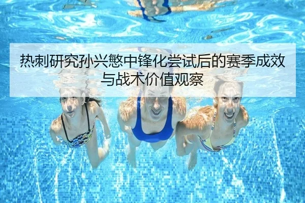 热刺研究孙兴慜中锋化尝试后的赛季成效与战术价值观察