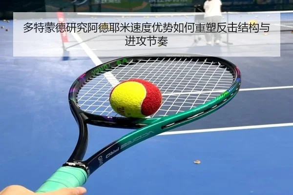 多特蒙德研究阿德耶米速度优势如何重塑反击结构与进攻节奏