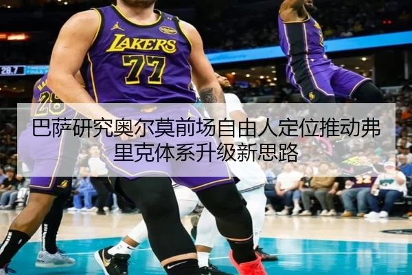 巴萨研究奥尔莫前场自由人定位推动弗里克体系升级新思路